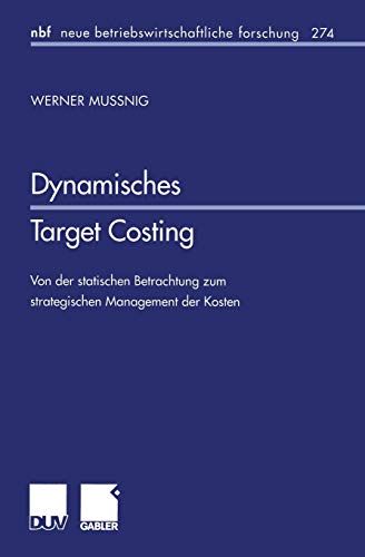 Dynamisches Target Costing: Von der statischen Betrachtung zum strategischen Management der Kosten (neue betriebswirtschaftliche forschung (nbf)) ... forschung (nbf), 274, Band 274)