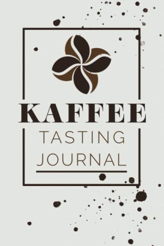 Kaffee Tasting Journal: Kaffee Tasting Journal I Bewertungsbuch für Kaffetrinker I Verkostungsbuch zum ausfüllen I Farbe I Geschmack I Aroma I Bewertung I Barista I Kaffeebohnen & Kaffeesorten testen