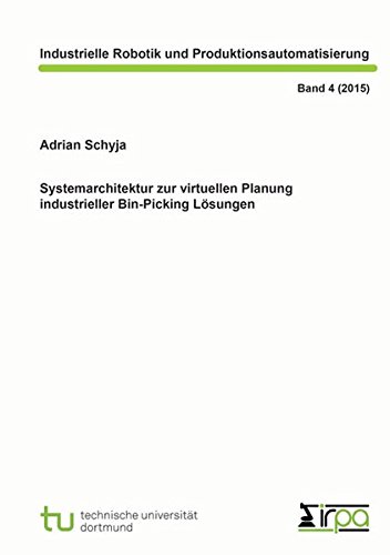 Systemarchitektur zur virtuellen Planung industrieller Bin-Picking Lösungen (Schriftenreihe Industrielle Robotik und Produktionsautomatisierung)
