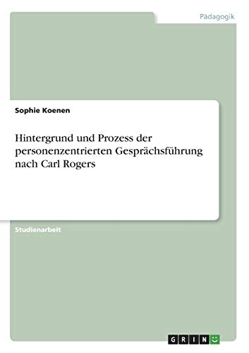 Hintergrund und Prozess der personenzentrierten Gesprächsführung nach Carl Rogers