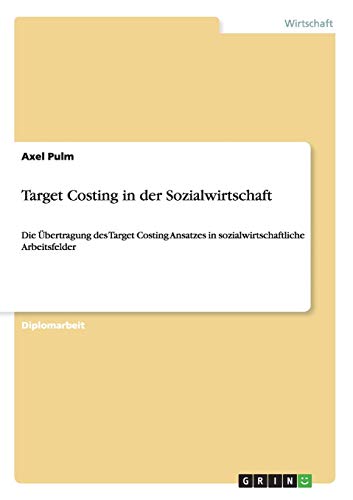 Target Costing in der Sozialwirtschaft: Die Übertragung des Target Costing Ansatzes in sozialwirtschaftliche Arbeitsfelder