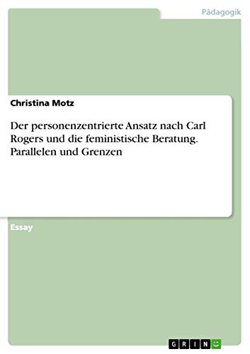 Der personenzentrierte Ansatz nach Carl Rogers und die feministische Beratung. Parallelen und Grenzen