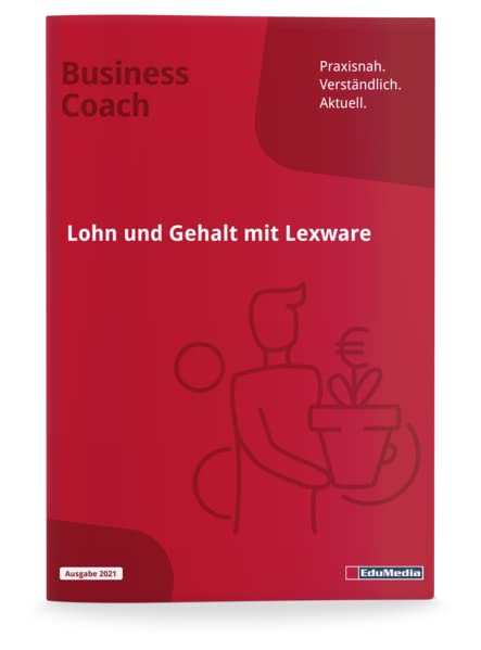 Lohn und Gehalt mit Lexware: Ausgabe 2022. Mit 120 Bildschirmfotos und 6 authentischen Übungsfirmen. Schritt für Schritt das Programm Lexware lohn + ... anlegen, Einmalzahlungen... (Business Coach)