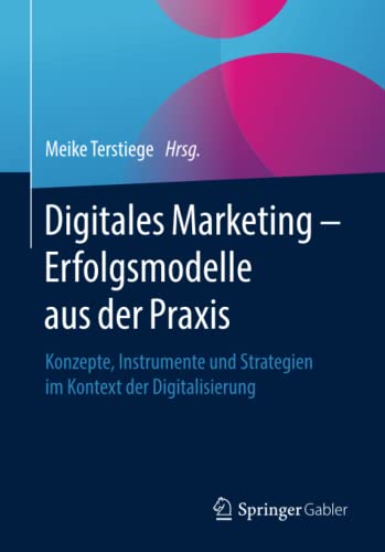 Digitales Marketing – Erfolgsmodelle aus der Praxis: Konzepte, Instrumente und Strategien im Kontext der Digitalisierung
