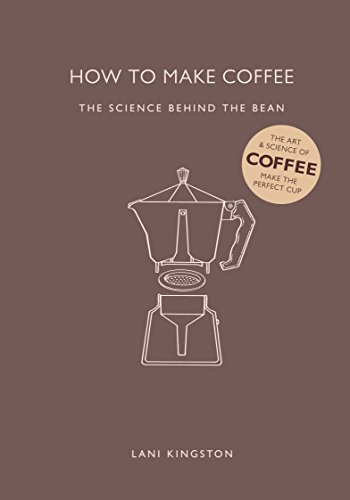 How to Make Coffee: The Science Behind the Bean (English Edition)