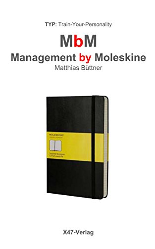 (Selbst) Management by Moleskine: Wie man sich mit einem Moleskine Notizbuch perfekt organisieren kann (Train Your Personality 804)