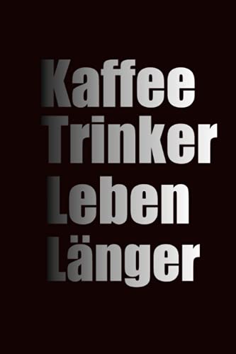 Kaffee Trinker leben Länger: Ein lustiges Buch für alle Kaffee Süchtigen die ihren Kaffee am Morgen lieben Geschenk