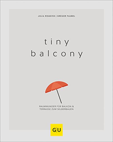 Tiny Balcony: Raumwunder für Balkon und Terrasse zum Selberbauen (GU Balkon)