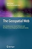 The Geospatial Web: How Geobrowsers, Social Software and the Web 2.0 are Shaping the Network Society (Advanced Information and Knowledge Processing)