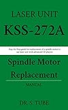 KSS-272A Laser Unit Spindle Motor Replacement Manual: Step-by-Step guide for replacement of a spindle motor to use the laser unit with advanced CD players (English Edition)