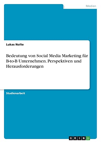 Bedeutung von Social Media Marketing für B-to-B Unternehmen. Perspektiven und Herausforderungen