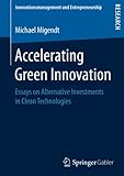 Accelerating Green Innovation: Essays on Alternative Investments in Clean Technologies (Innovationsmanagement und Entrepreneurship)