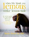 When Life Hands You Lemons, Make Lemon-Aide: The Activity Guide For Good Mental Health and Recovery (English Edition)