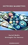 Network Marketing: Internet Social Media Strategies for Success (Network Marketing: Presenting | Recruiting | Training | Building) (English Edition)