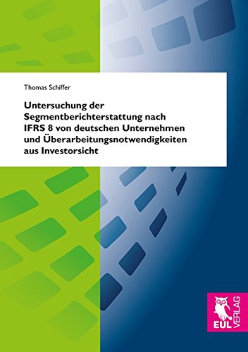 Untersuchung der Segmentberichterstattung nach IFRS 8 von deutschen Unternehmen und Überarbeitungsnotwendigkeiten aus Investorsicht