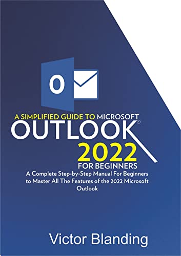 A Simplified Guide to Microsoft Outlook 2022 For Beginners: A Complete Step-by-Step Manual For Beginners to Master all the Features of 2022 Microsoft Outlook (English Edition)