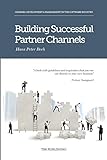 Building Successful Partner Channels: in the software industry: Channel Development & Management in the Software Industry