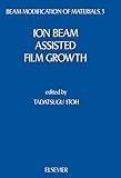 Ion Beam Assisted Film Growth (Beam Modification of Materials) (English Edition)