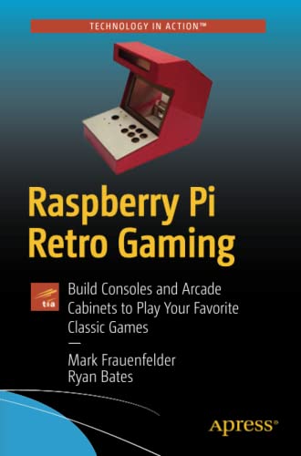 Raspberry Pi Retro Gaming: Build Consoles and Arcade Cabinets to Play Your Favorite Classic Games