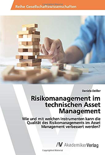 Risikomanagement im technischen Asset Management: Wie und mit welchen Instrumenten kann die Qualität des Risikomanagements im Asset Management verbessert werden?