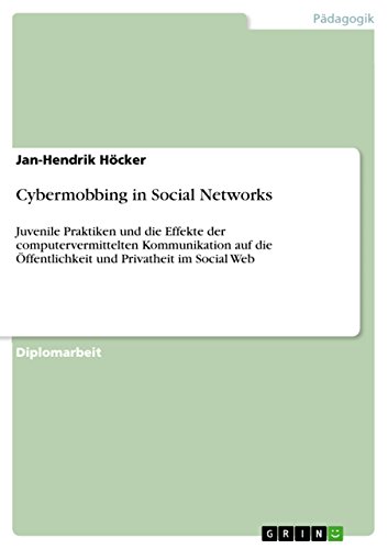 Cybermobbing in Social Networks: Juvenile Praktiken und die Effekte der computervermittelten Kommunikation auf die Öffentlichkeit und Privatheit im Social Web