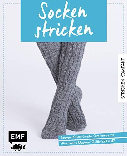 Stricken kompakt – Socken stricken: Socken, Kniestrümpfe, Overknees mit effektvollen Mustern: Größe 22 bis 47
