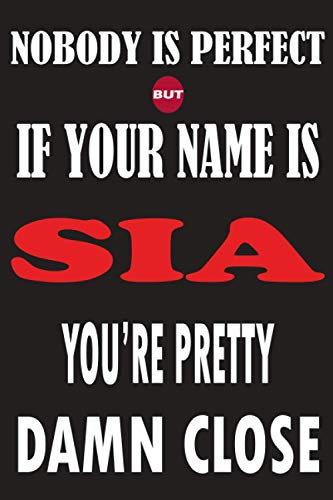 Nobody Is Perfect But If Your Name Is SIA You're Pretty Damn Close: Funny Lined Journal Notebook, College Ruled Lined Paper,Personalized Name gifts ... gifts for kids , Gifts for SIA Matte cover