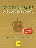 Vegetarisch! Das Goldene von GU: Rezepte zum Glänzen und Genießen