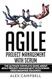 Agile Project Management with Scrum: The Ultimate Complete Guide about Agile Project Management with Scrum (Agile Scrum)