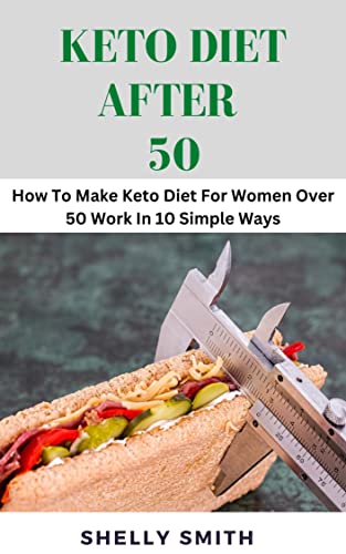 KETO DIET AFTER 50 : How To Make Keto Diet For Women Over 50 Work In 10 Simple Ways (English Edition)