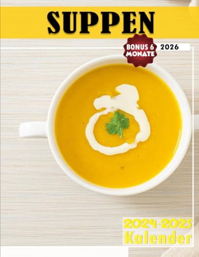 Suppen Kalendar 2024 - 2025: Vielfältige Suppenrezepte, köstliche Geschmackserlebnisse, Jan 2024 bis Jun 2026, 30 Monate, praktisches Format (17' x ... Geschenk für Suppenliebhaber, deutsche