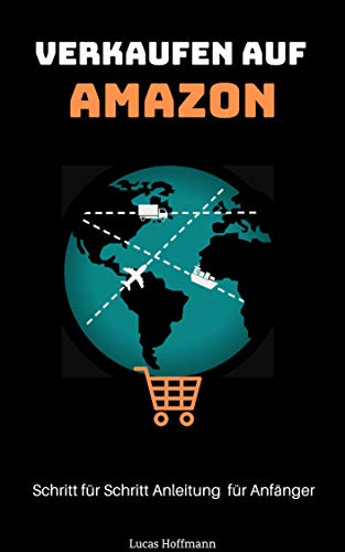 Verkaufen auf Amazon: Schritt für Schritt Anleitung für Anfänger - Nicht erst ewig lesen, sondern direkt starten! (Zusammenfassung und Linksammlung)