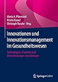 Innovationen und Innovationsmanagement im Gesundheitswesen: Technologien, Produkte und Dienstleistungen voranbringen