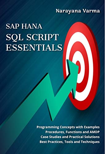 SAP HANA SQL Script Essentials: # Programming Concepts with Examples # Case Studies and Practical Solutions # Procedures, Functions and AMDP # Best Practices, Tools and Techniques (English Edition)