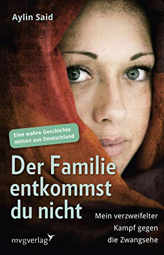 Der Familie entkommst du nicht: Mein verzweifelter Kampf gegen die Zwangsehe - Eine wahre Geschichte mitten aus Deutschland