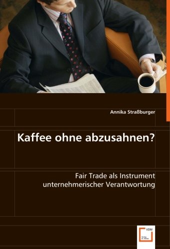 Kaffee ohne abzusahnen?: Fair Trade als Instrument unternehmerischer Verantwortung