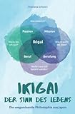 Ikigai - Der Sinn des Lebens: Die wegweisende Philosophie aus Japan, mit der du deiner eigenen Bestimmung folgen und deine Passion mit Leichtigkeit leben kannst!