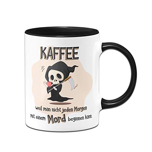 Tassenbrennerei Tasse mit Spruch Kaffee Weil Man Nicht jeden Morgen mit einem Mord beginnen kann - Kaffeetasse lustig - Spülmaschinenfest (Schwarz)