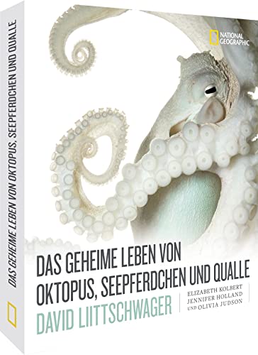 Bildband Natur – Das geheime Leben von Oktopus, Seepferdchen und Qualle: Geheimnisvolle Unterwasserwelt in 200 eindrucksvollen Fotografien von David Liittschwager.