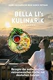 BELLA LI'S KULINARIK: Rezepte der authentischen vietnamesischen Küche mit deutschen Zutaten