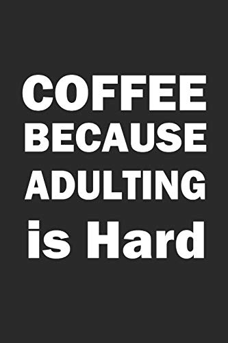 COFFEE BECAUSE ADULTING IS HARD: Notizbuch KAFFEE Notebook Journal 6x9 Journal lined
