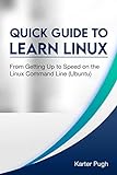 Quick Guide To Learn Linux: From Getting Up to Speed on the Linux Command Line (Ubuntu) (English Edition)