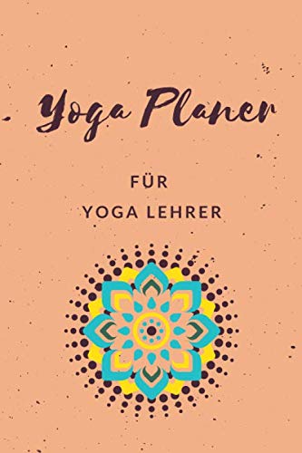 Yoga Planer für Yoga Lehrer: Logbuch für Yoga Kurse • Yoga Lehren und Unterrichten leicht gemacht • Notizbuch Yoga zum Planen und Organisieren von ... • Kursleiter Planer für Yoga und Meditation
