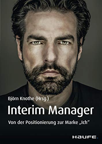 Interim Manager: Von der Positionierung zur Marke 'Ich' (Haufe Fachbuch 10245)