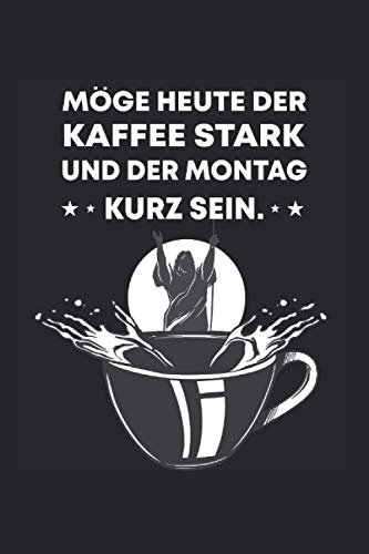 Möge Der Kaffee Stark Und Der Montag Kurz Sein: 6x9 Notizbuch für Kaffeetrinker & Kaffefans