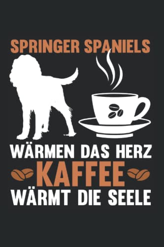 Springer Spaniels Wärmen Das Herz Kaffee Wärmt Die Seele: Springer Spaniel Hunde Notizbuch Tagebuch Liniert 6X9 Zoll Notizheft Planer Geschenk