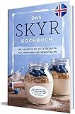 Das Skyr Kochbuch: Die leckersten Skyr Rezepte zum Abnehmen und Wohlfühlen - inkl. Schritt für Schritt Anleitung, um Skyr selber zu machen und 7 Tage Skyr-Diätplan