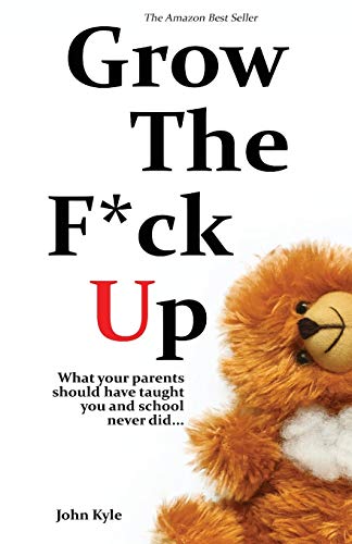 Grow the F*ck Up: What your parents should have taught you and school never did - The top birthday gift for men, a high school and college graduation ... remember, and a novelty gift for the masses.