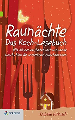 Raunächte II - Das Koch-Lesebuch: Alte Küchenweisheiten und wärmende Geschichten für winterliche Zwischenzeiten (Goldegg Leben und Gesundheit)