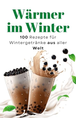 Wärmer im Winter: 100 Rezepte für Wintergetränke aus aller Welt
